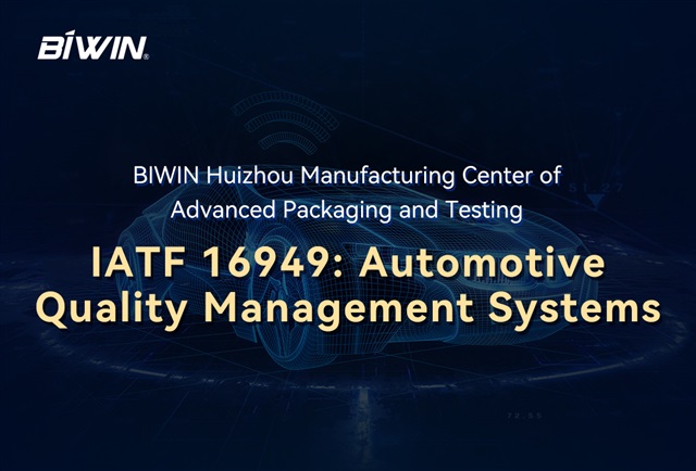 BIWIN Huizhou Manufacturing Center of Advanced Packaging and Testing accomplished IATF 16949:2016 certification for the automotive industry quality ma